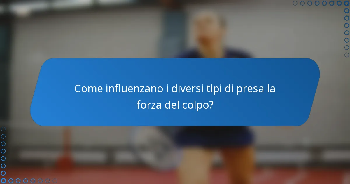 Come influenzano i diversi tipi di presa la forza del colpo?