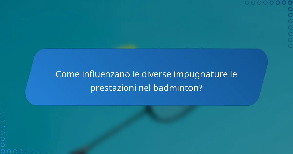 Come influenzano le diverse impugnature le prestazioni nel badminton?