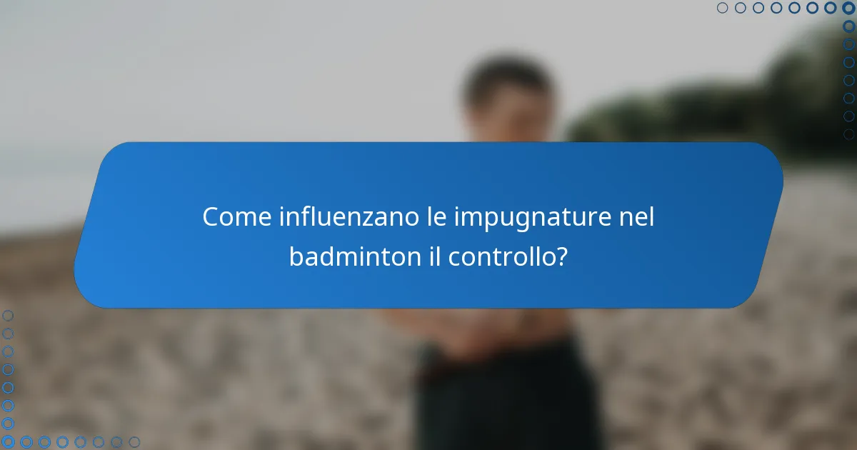 Come influenzano le impugnature nel badminton il controllo?