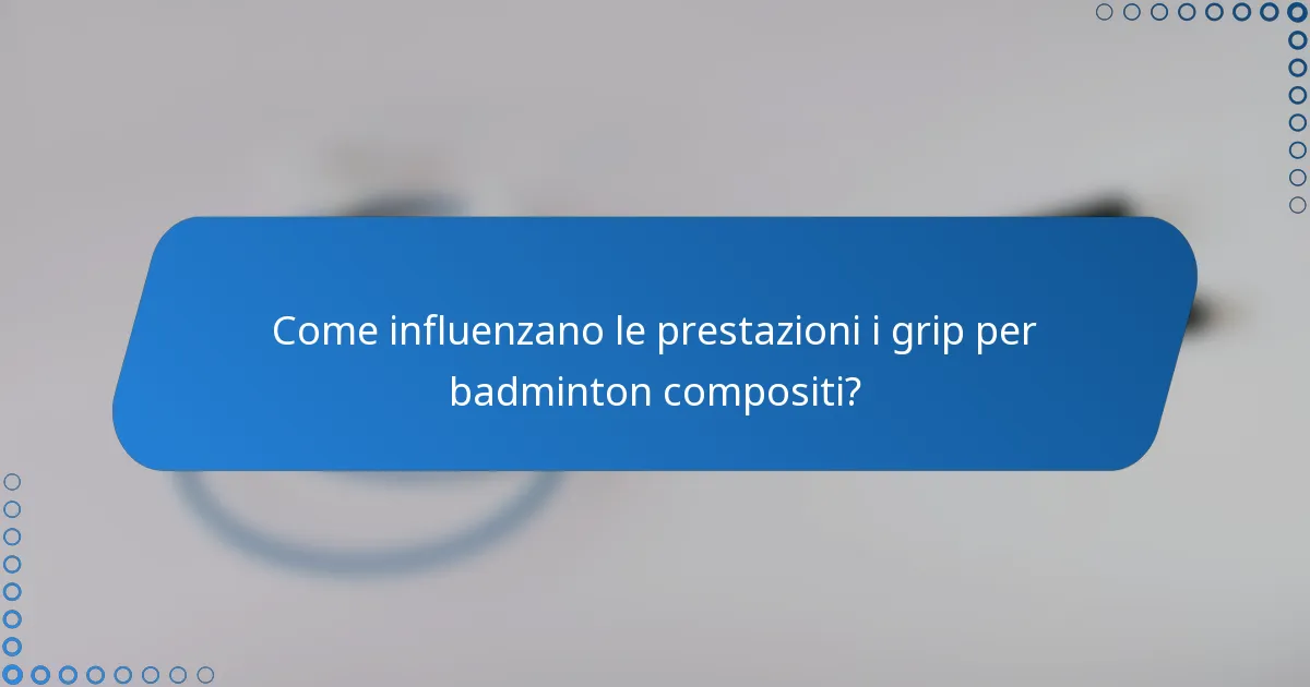 Come influenzano le prestazioni i grip per badminton compositi?