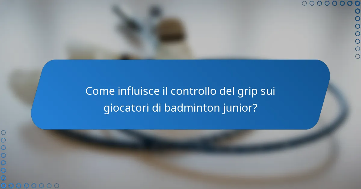 Come influisce il controllo del grip sui giocatori di badminton junior?