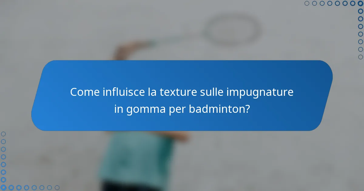 Come influisce la texture sulle impugnature in gomma per badminton?