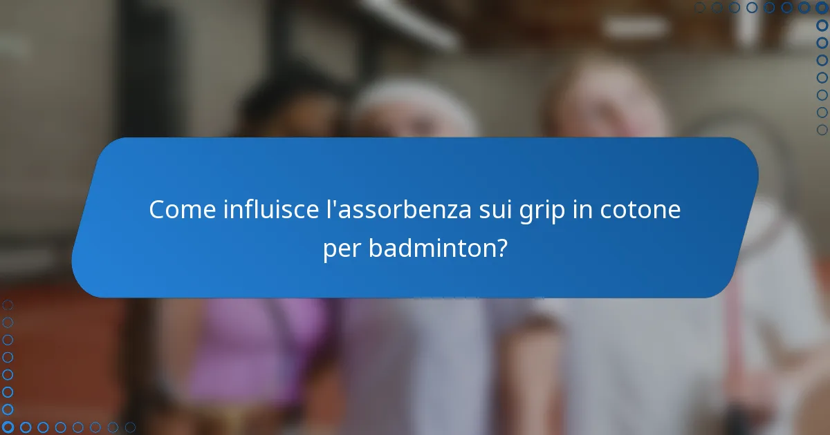 Come influisce l'assorbenza sui grip in cotone per badminton?