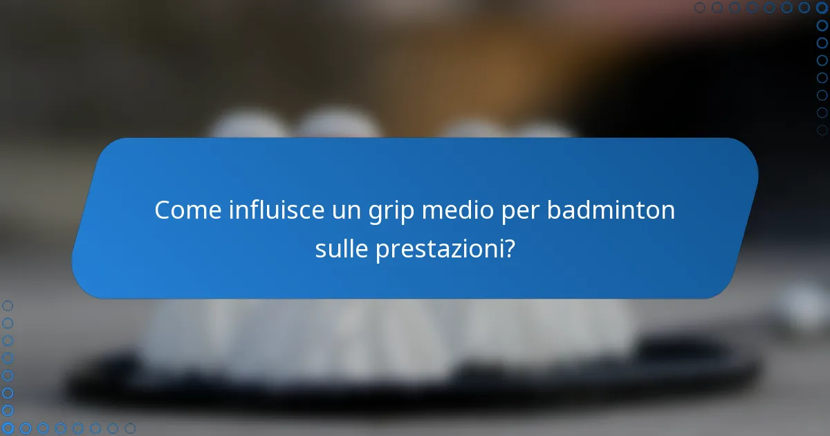 Come influisce un grip medio per badminton sulle prestazioni?