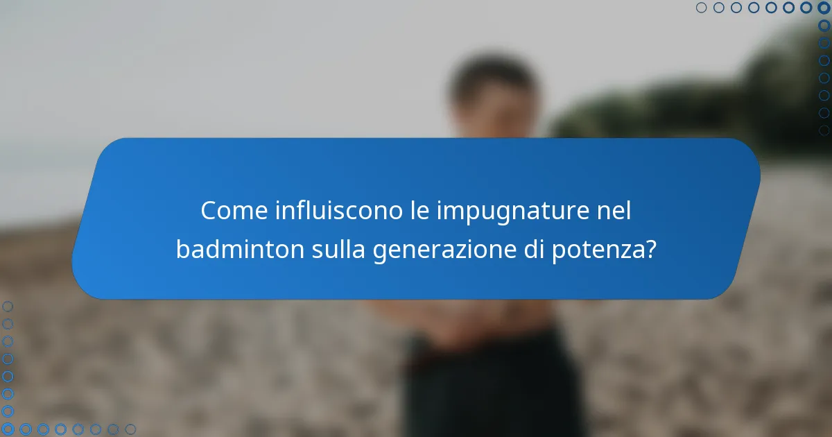 Come influiscono le impugnature nel badminton sulla generazione di potenza?