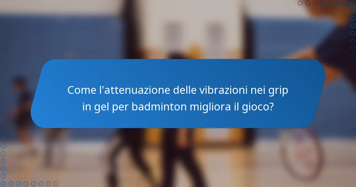 Come l'attenuazione delle vibrazioni nei grip in gel per badminton migliora il gioco?