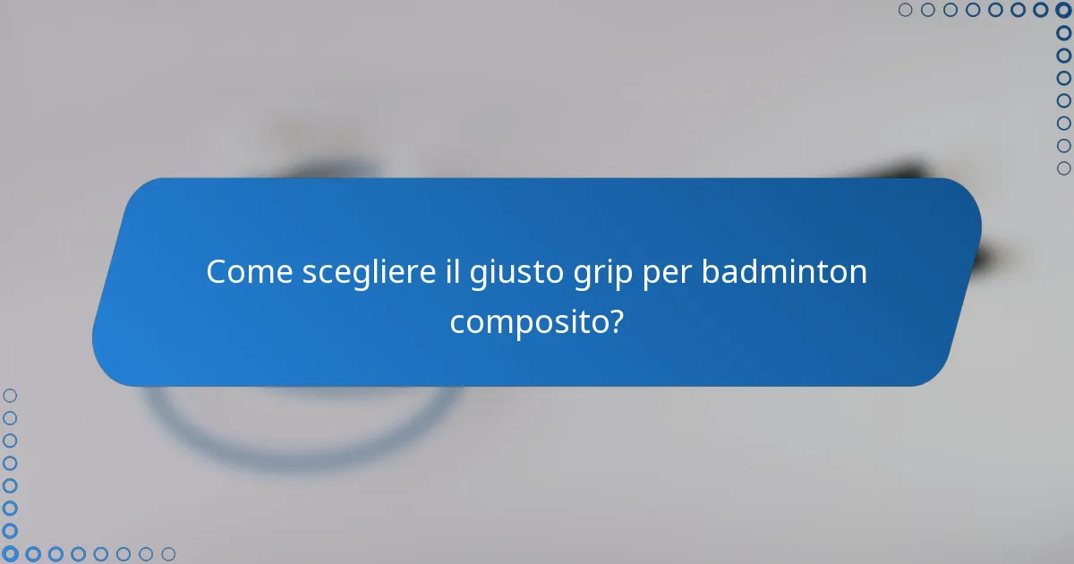 Come scegliere il giusto grip per badminton composito?