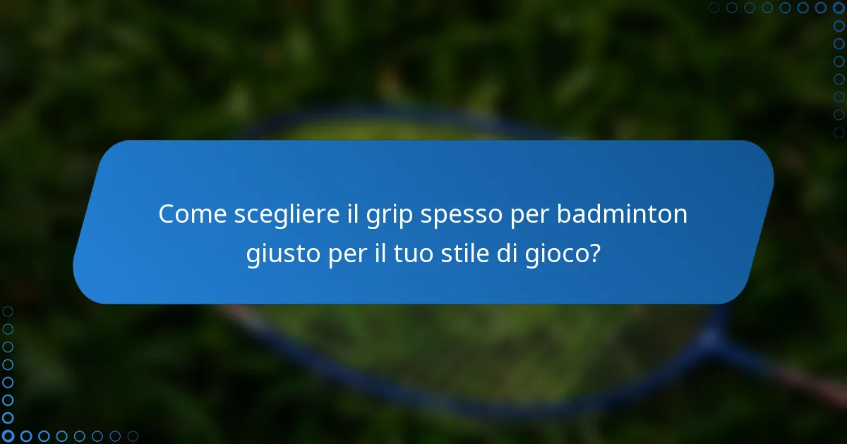 Come scegliere il grip spesso per badminton giusto per il tuo stile di gioco?