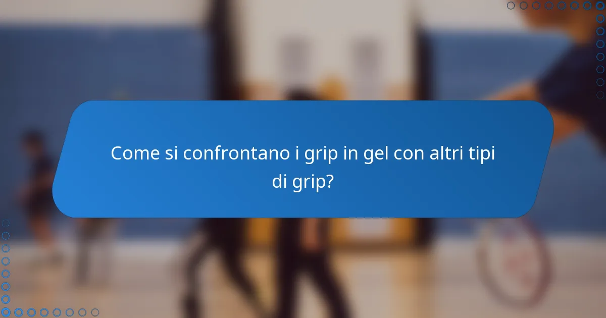 Come si confrontano i grip in gel con altri tipi di grip?