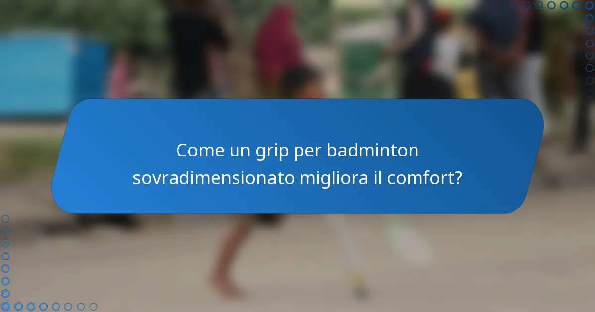 Come un grip per badminton sovradimensionato migliora il comfort?