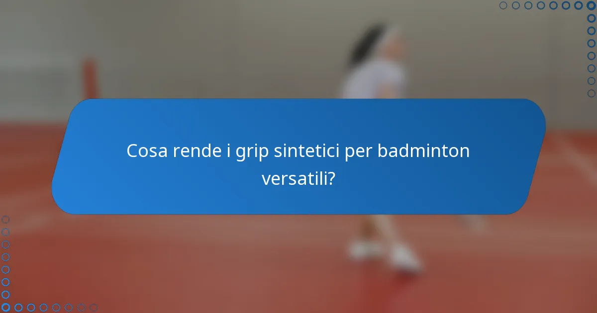 Cosa rende i grip sintetici per badminton versatili?