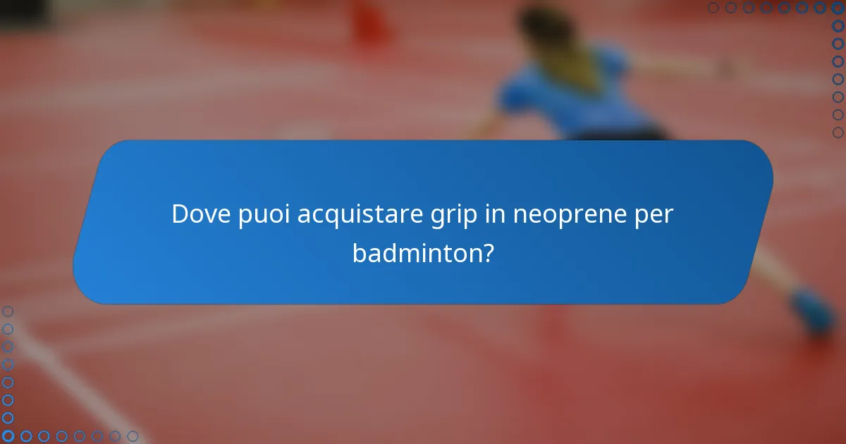 Dove puoi acquistare grip in neoprene per badminton?