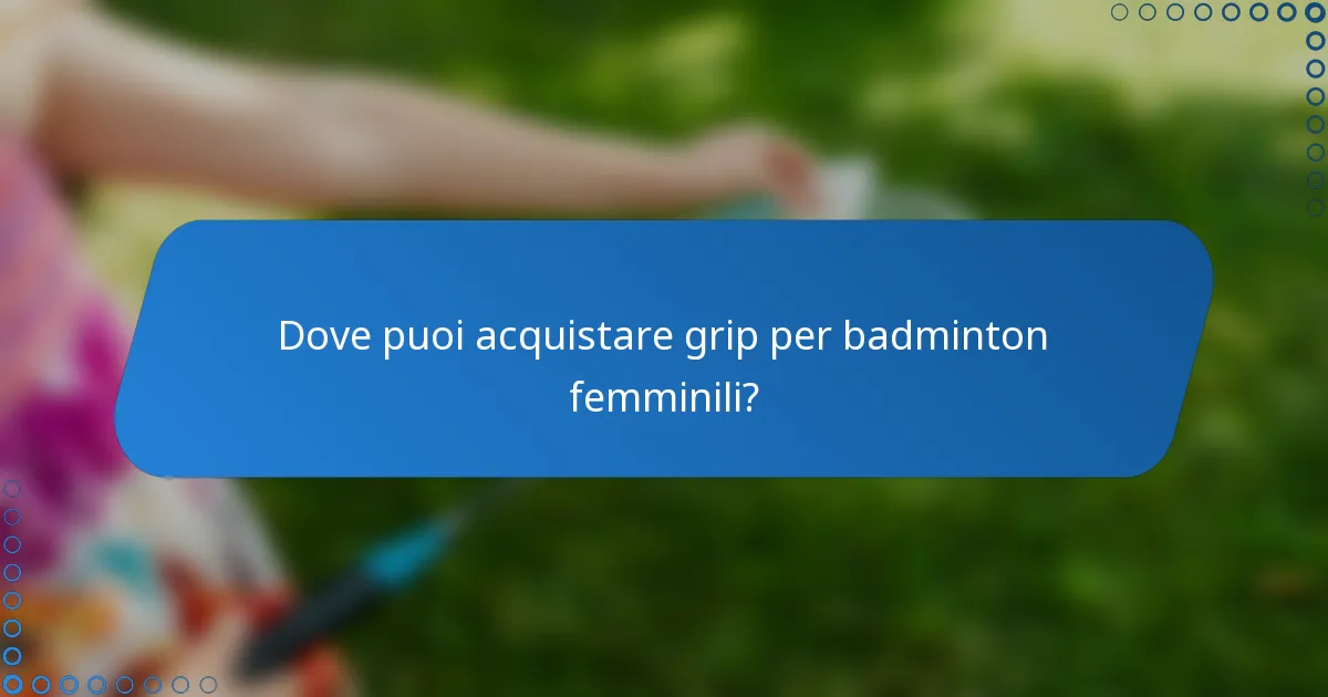Dove puoi acquistare grip per badminton femminili?