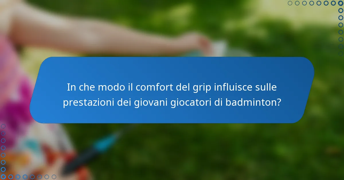 In che modo il comfort del grip influisce sulle prestazioni dei giovani giocatori di badminton?