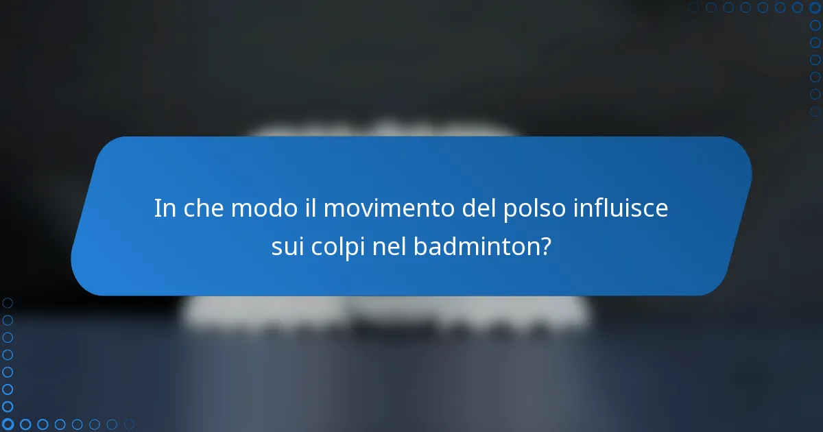 In che modo il movimento del polso influisce sui colpi nel badminton?