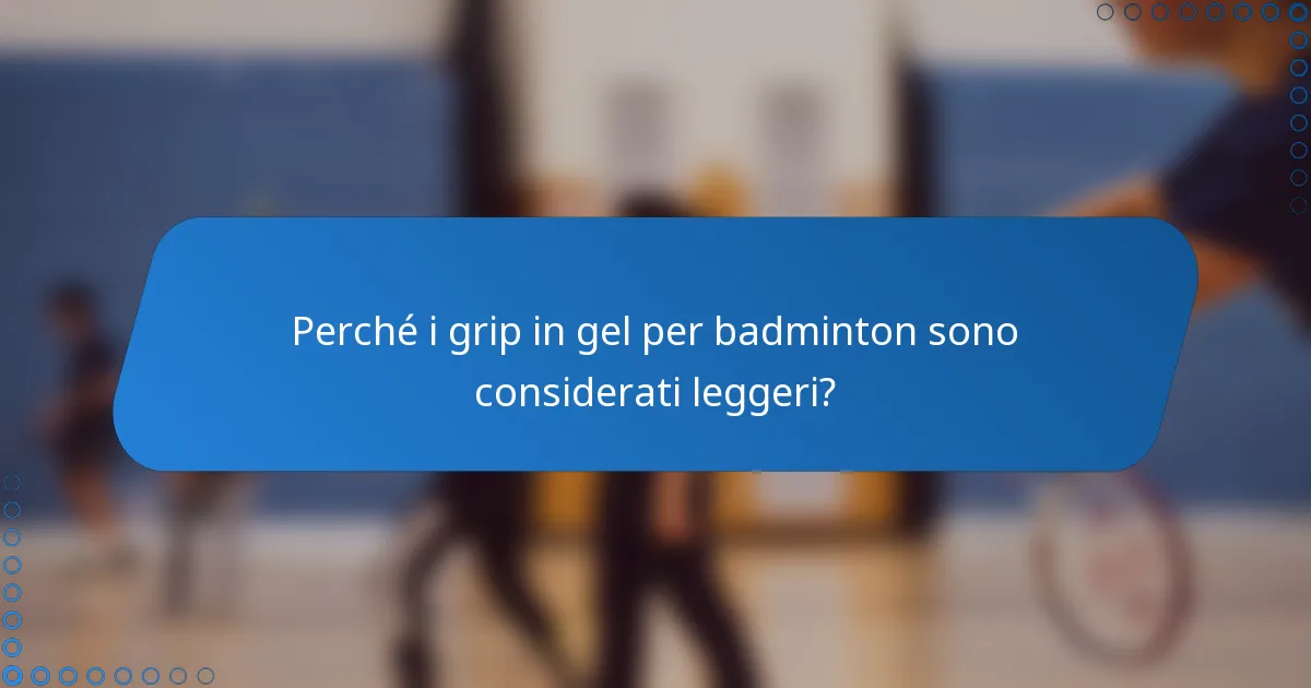 Perché i grip in gel per badminton sono considerati leggeri?