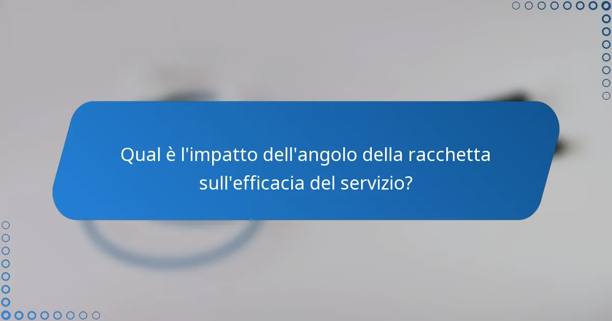 Qual è l'impatto dell'angolo della racchetta sull'efficacia del servizio?