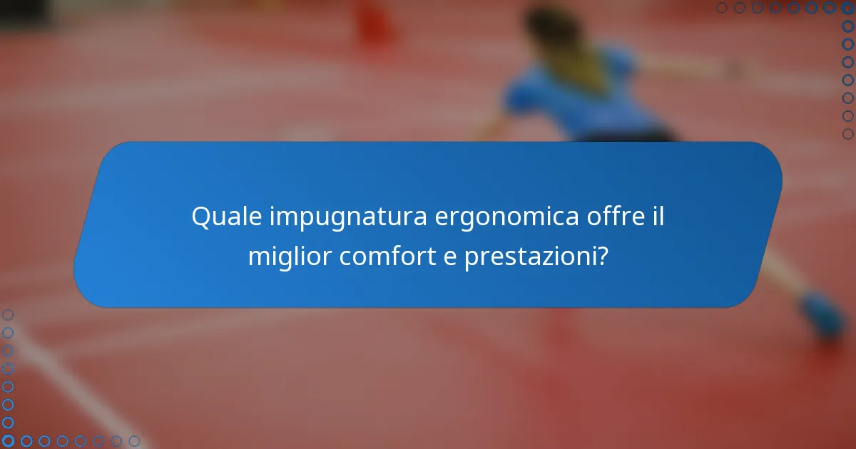 Quale impugnatura ergonomica offre il miglior comfort e prestazioni?