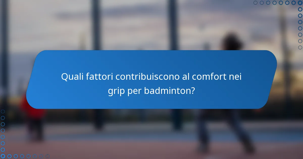 Quali fattori contribuiscono al comfort nei grip per badminton?