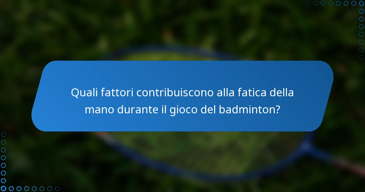 Quali fattori contribuiscono alla fatica della mano durante il gioco del badminton?