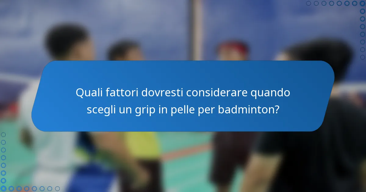 Quali fattori dovresti considerare quando scegli un grip in pelle per badminton?