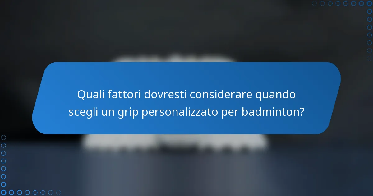 Quali fattori dovresti considerare quando scegli un grip personalizzato per badminton?