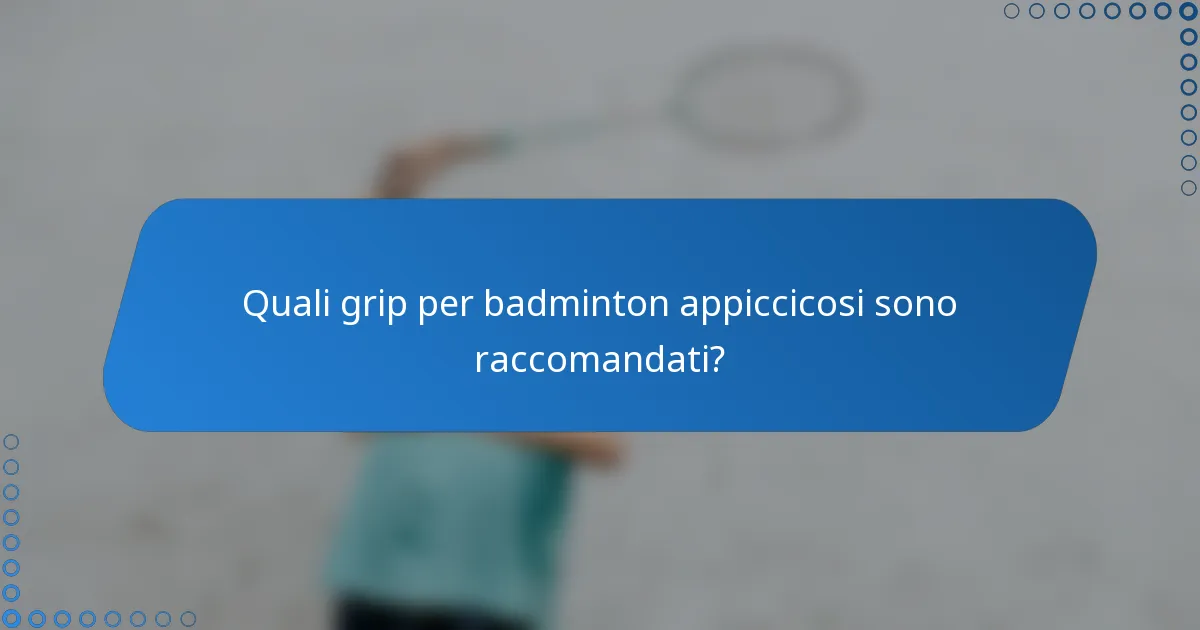 Quali grip per badminton appiccicosi sono raccomandati?
