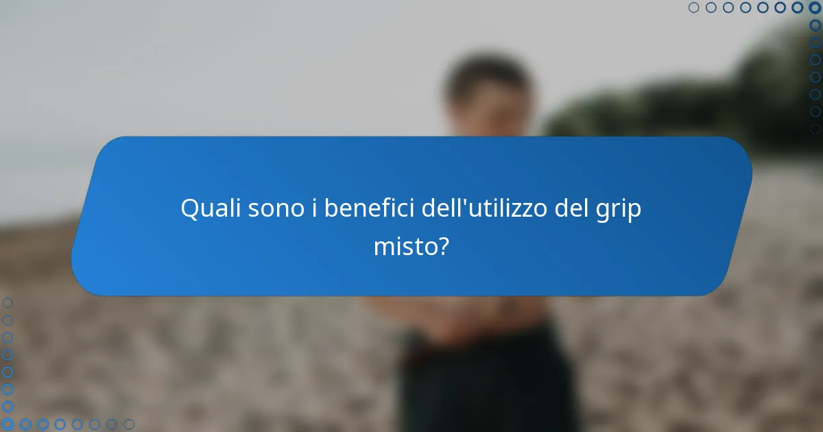 Quali sono i benefici dell'utilizzo del grip misto?