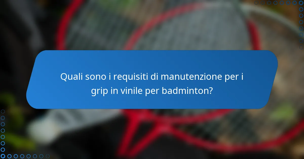 Quali sono i requisiti di manutenzione per i grip in vinile per badminton?