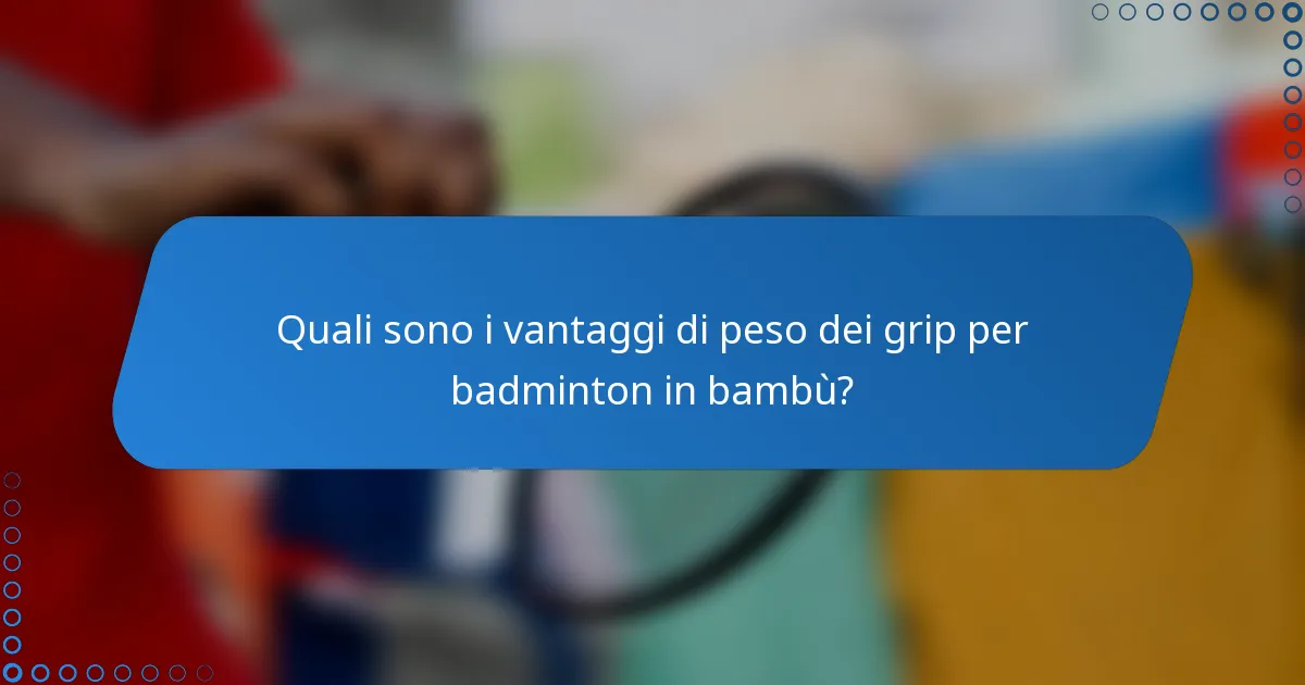 Quali sono i vantaggi di peso dei grip per badminton in bambù?