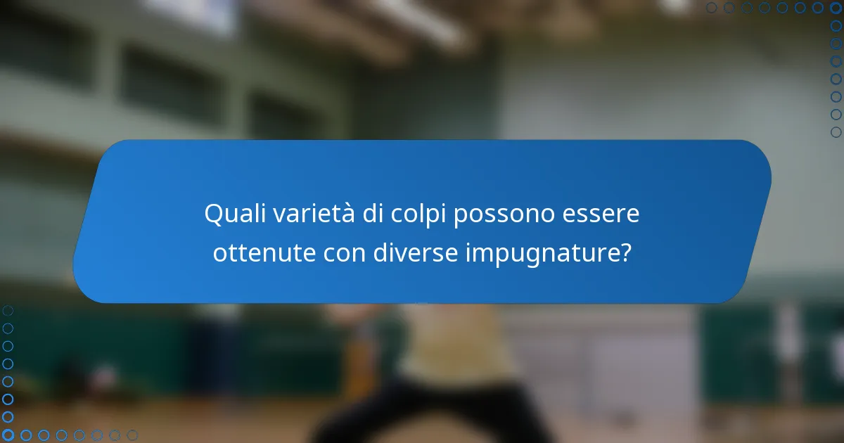 Quali varietà di colpi possono essere ottenute con diverse impugnature?