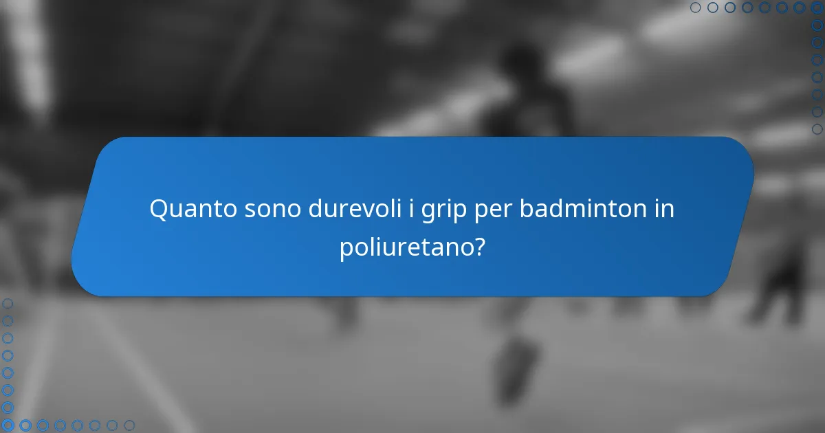 Quanto sono durevoli i grip per badminton in poliuretano?